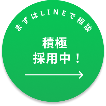 まずはLINEで相談 積極採用中